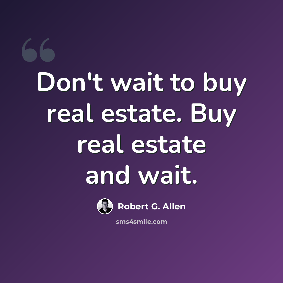 “Don't wait to buy real estate. Buy real estate and wait.” quote by Robert G. Allen