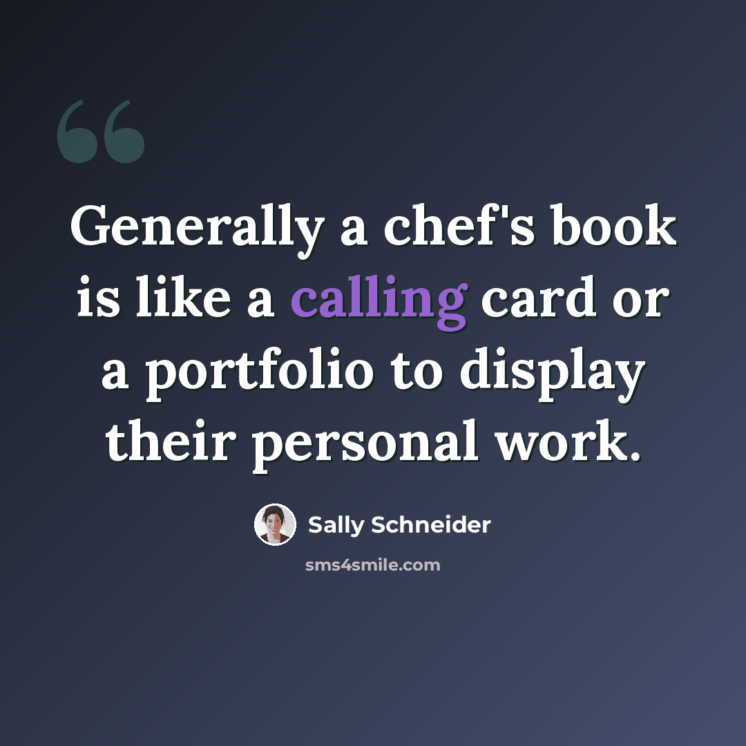 “Generally a chef's book is like a calling card or a portfolio to display their personal work.” quote by Sally Schneider