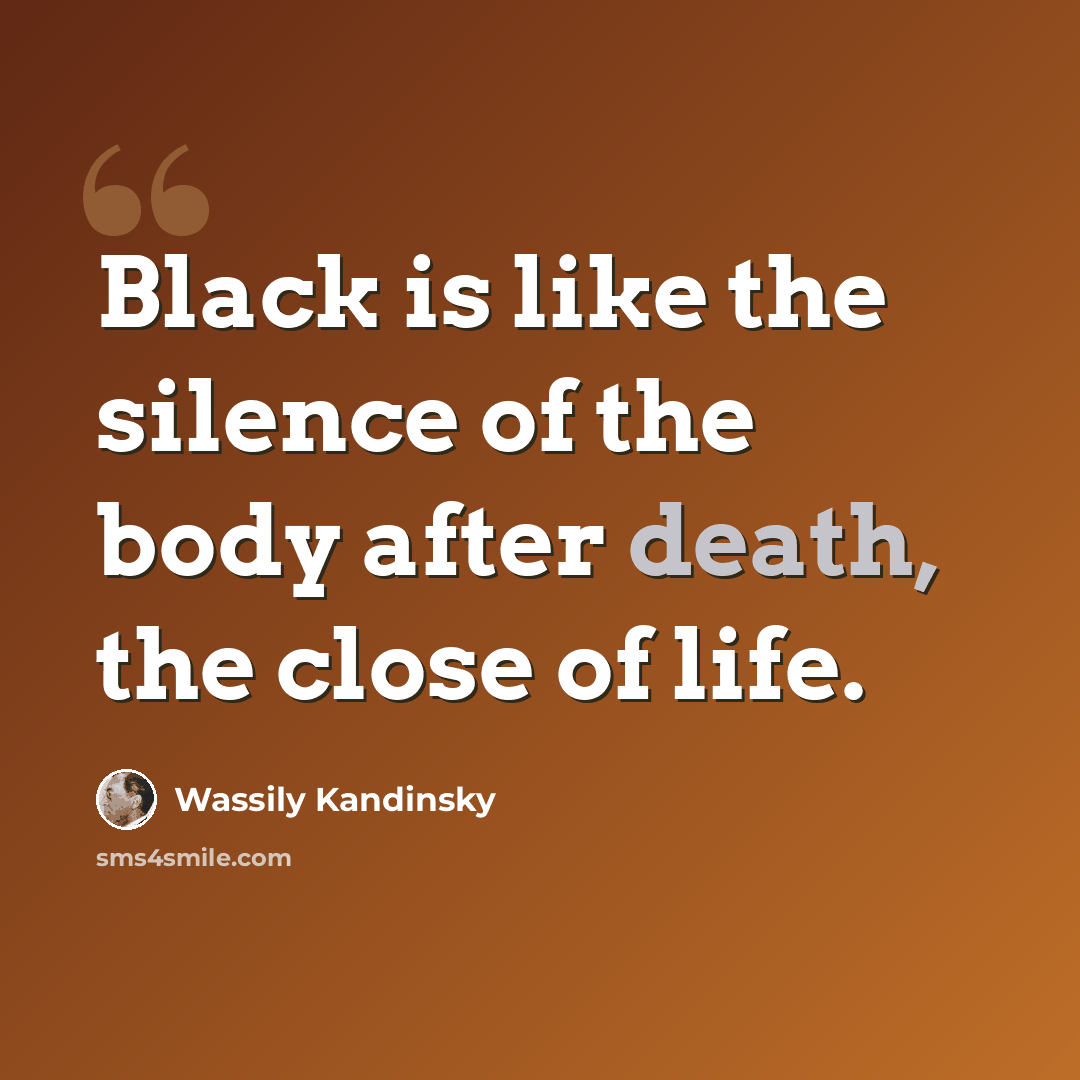 “Black is like the silence of the body after death, the close of life.” quote by Wassily Kandinsky