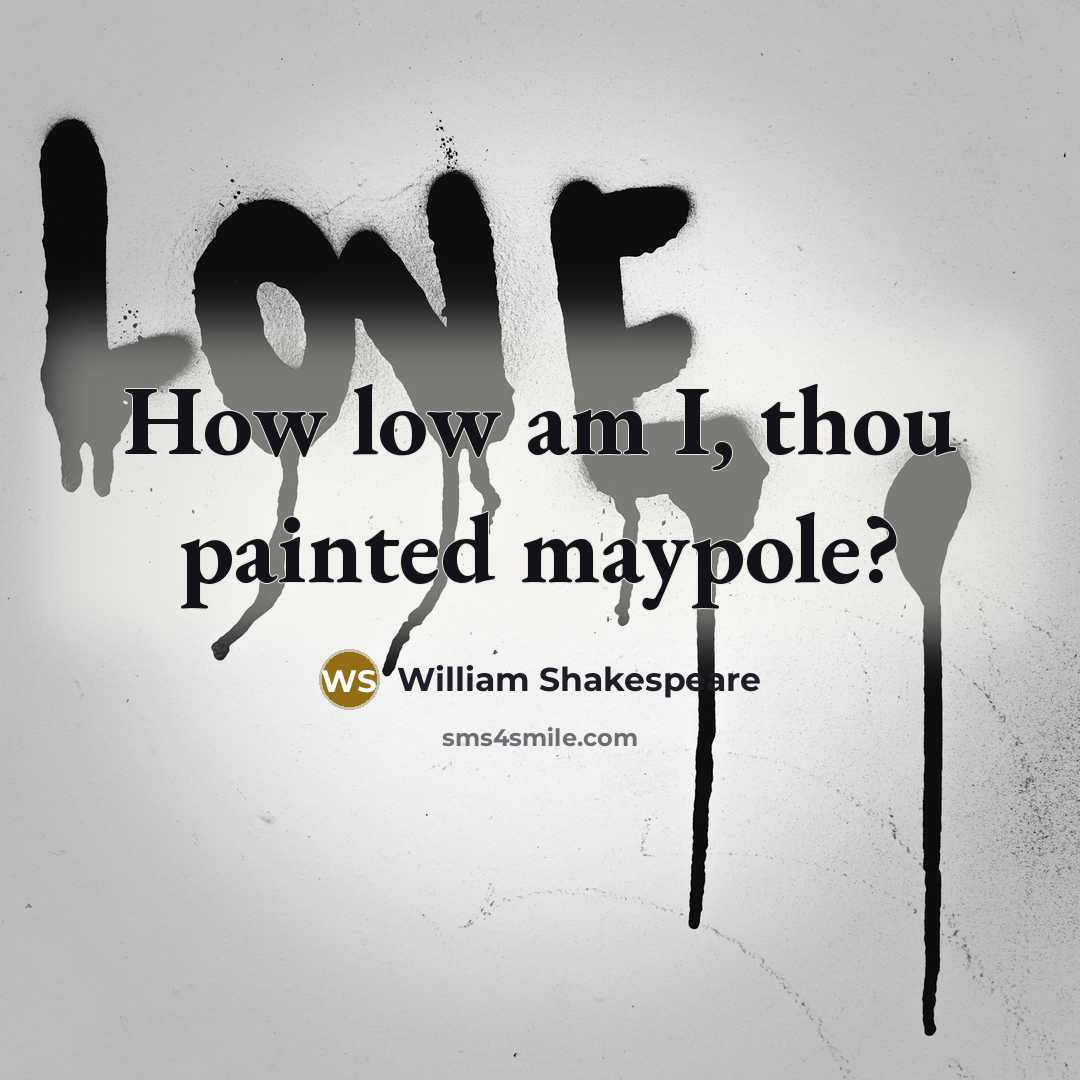 “How low am I, thou painted maypole?” quote by William Shakespeare