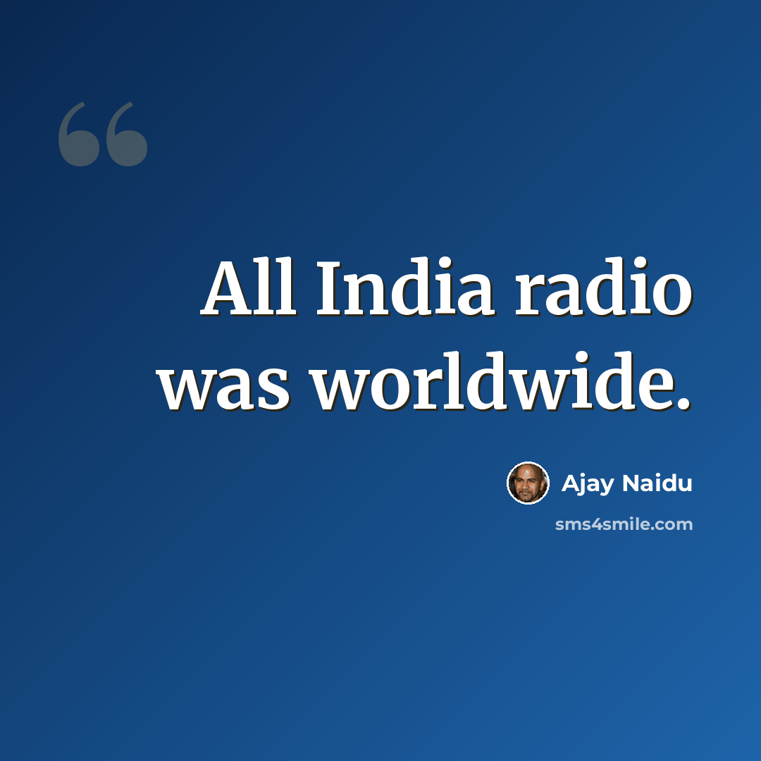 “All India radio was worldwide.” quote by Ajay Naidu