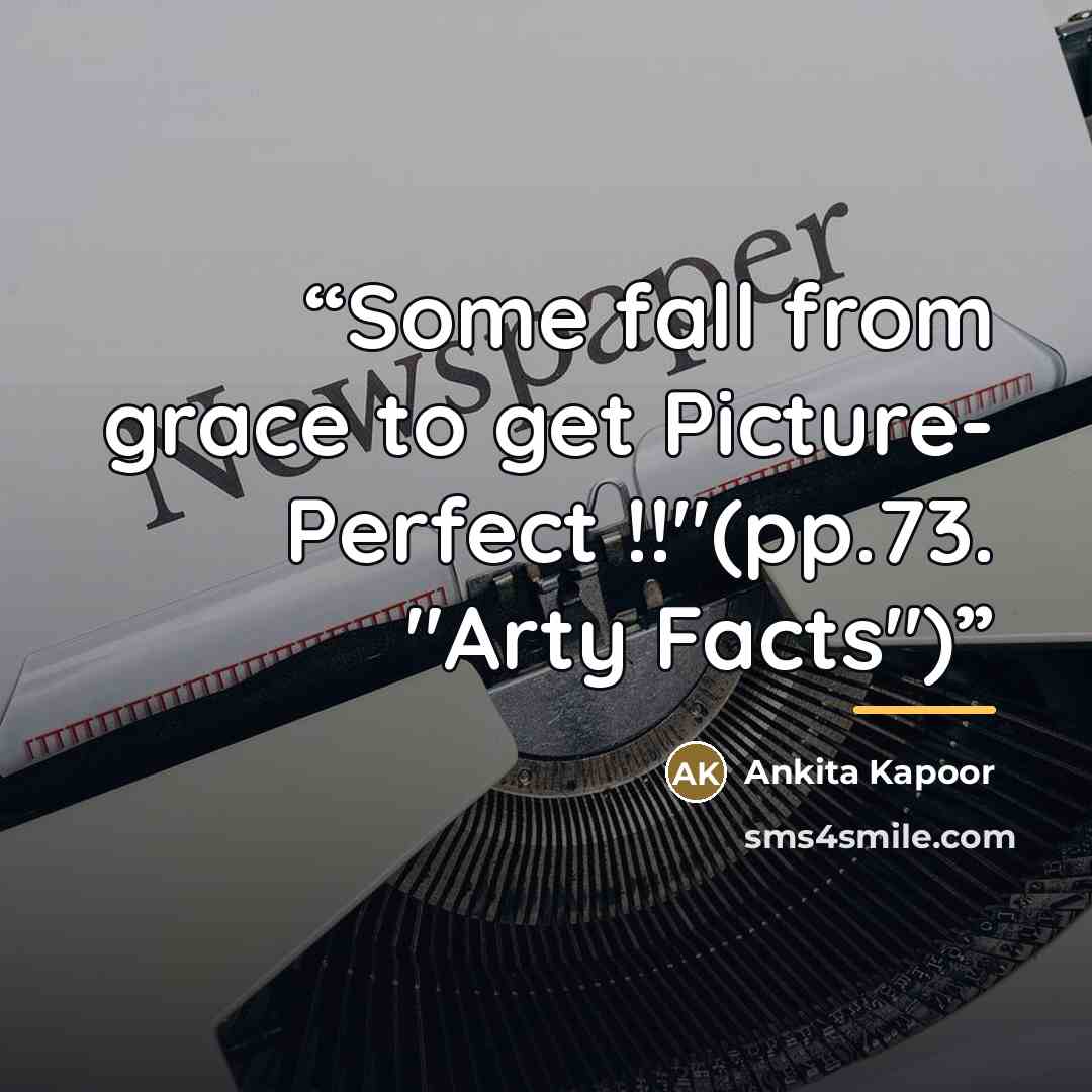 “Some fall from grace to get Picture- Perfect !!"(pp.73. "Arty Facts")” quote by Ankita Kapoor