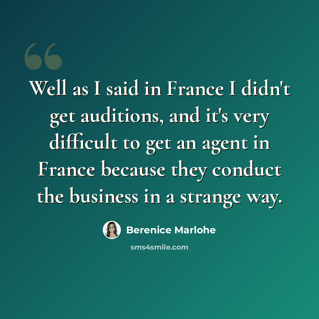“Well as I said in France I didn't get auditions, and it's very difficult to get an agent in France because they conduct the business in a strange way.” quote by Berenice Marlohe