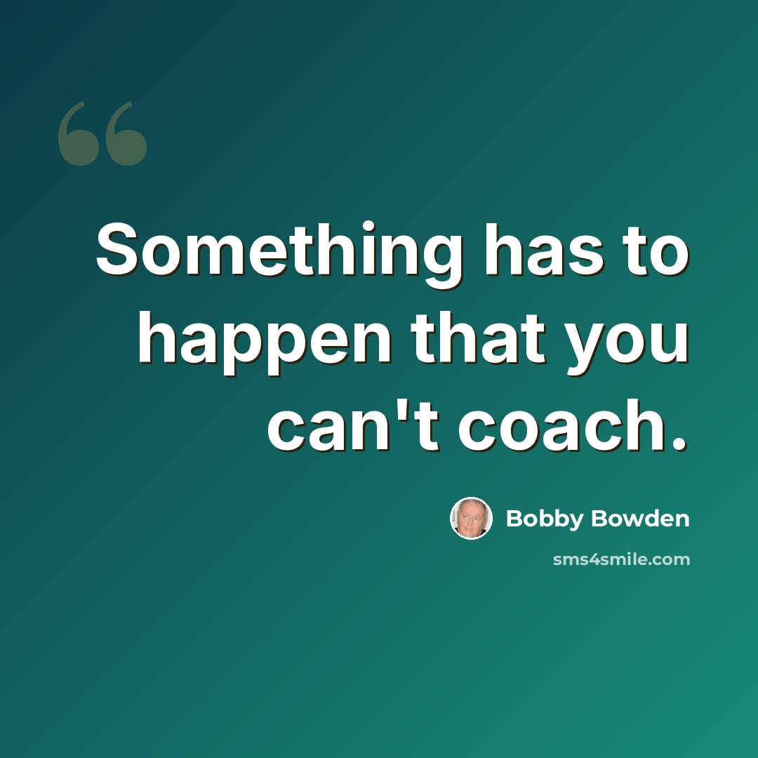 “Something has to happen that you can't coach.” quote by Bobby Bowden