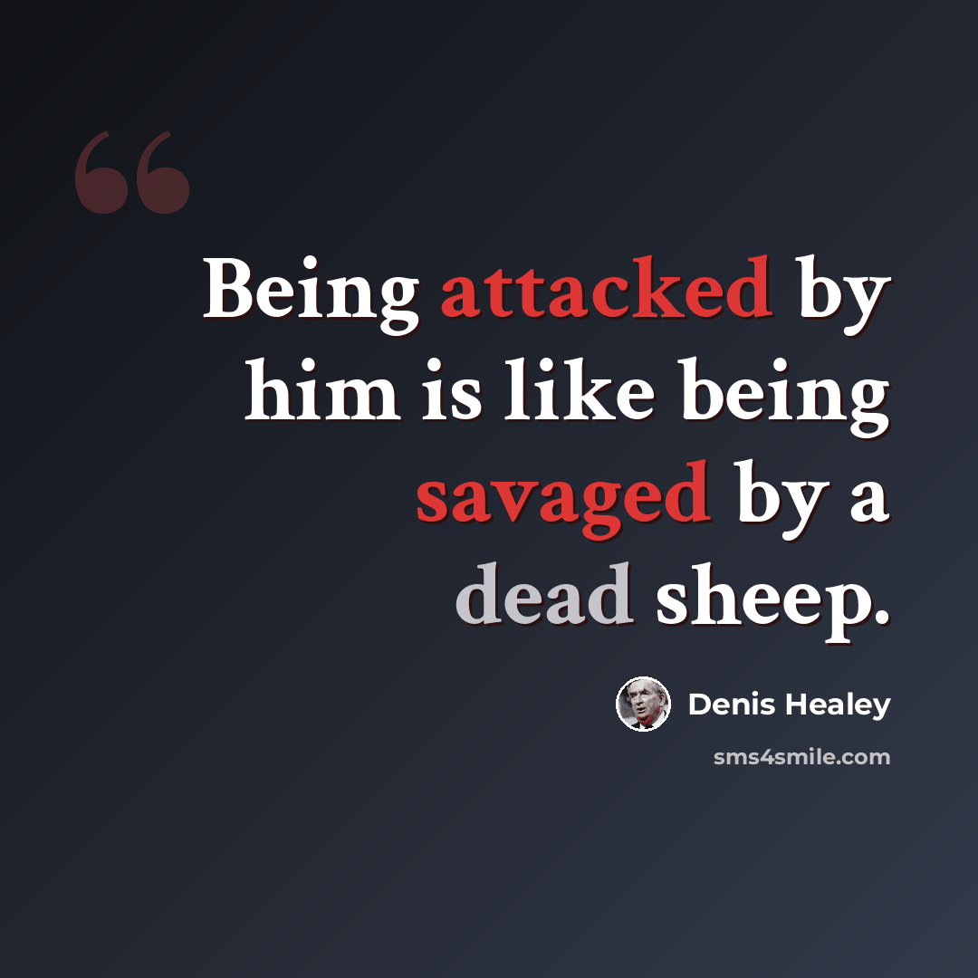 “Being attacked by him is like being savaged by a dead sheep.” quote by Denis Healey