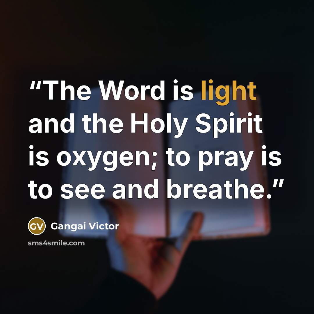 “The Word is light and the Holy Spirit is oxygen; to pray is to see and breathe.” quote by Gangai Victor