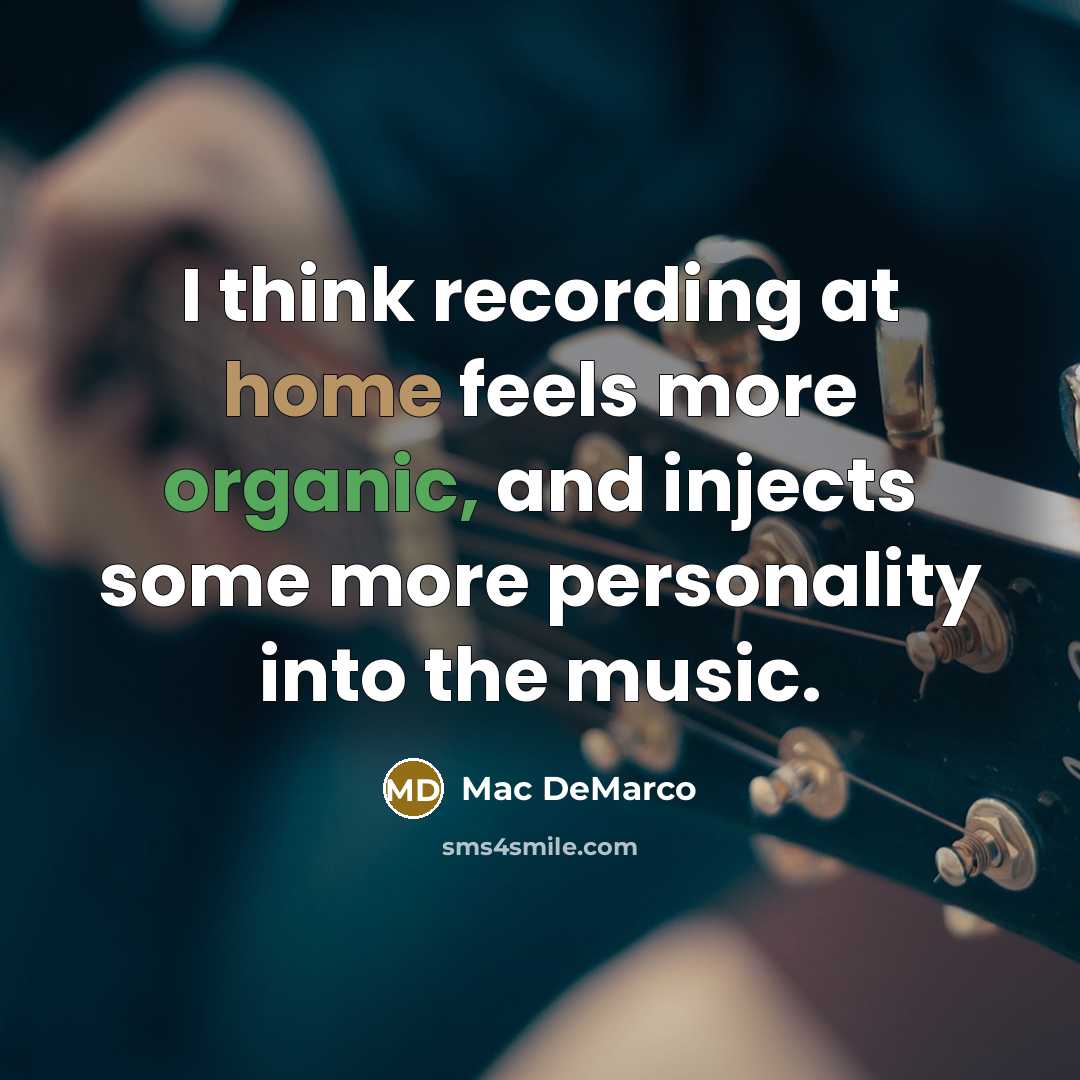“I think recording at home feels more organic, and injects some more personality into the music.” quote by Mac DeMarco