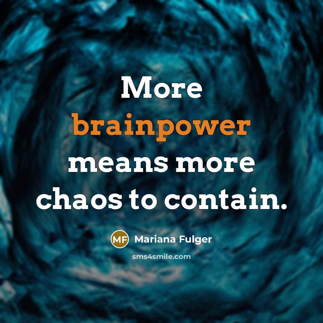 “More brainpower means more chaos to contain.” quote by Mariana Fulger