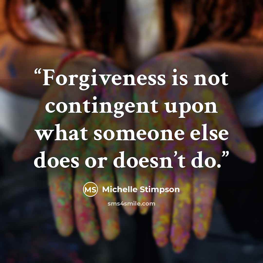 “Forgiveness is not contingent upon what someone else does or doesn’t do.” quote by Michelle Stimpson