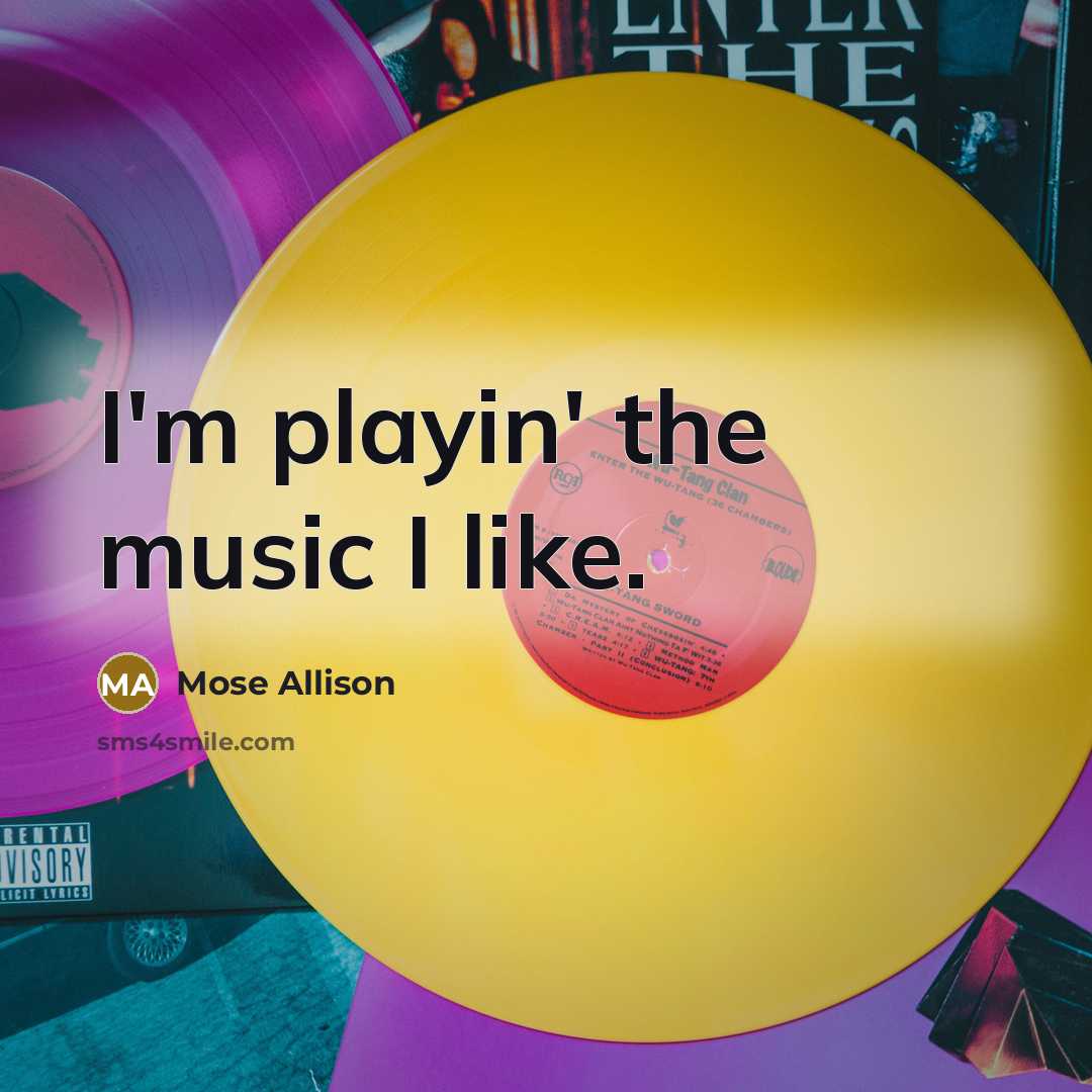“I'm playin' the music I like.” quote by Mose Allison