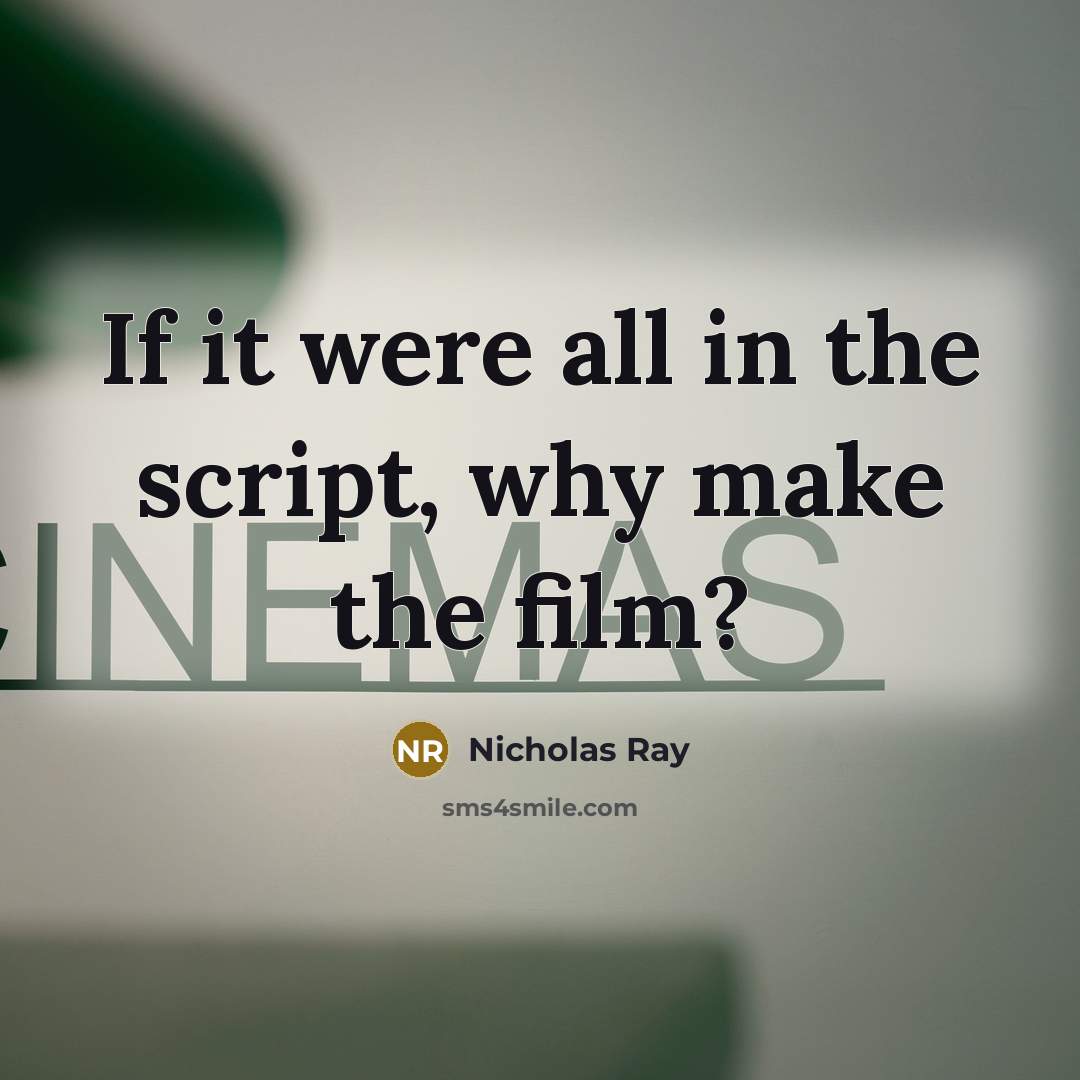 “If it were all in the script, why make the film?” quote by Nicholas Ray
