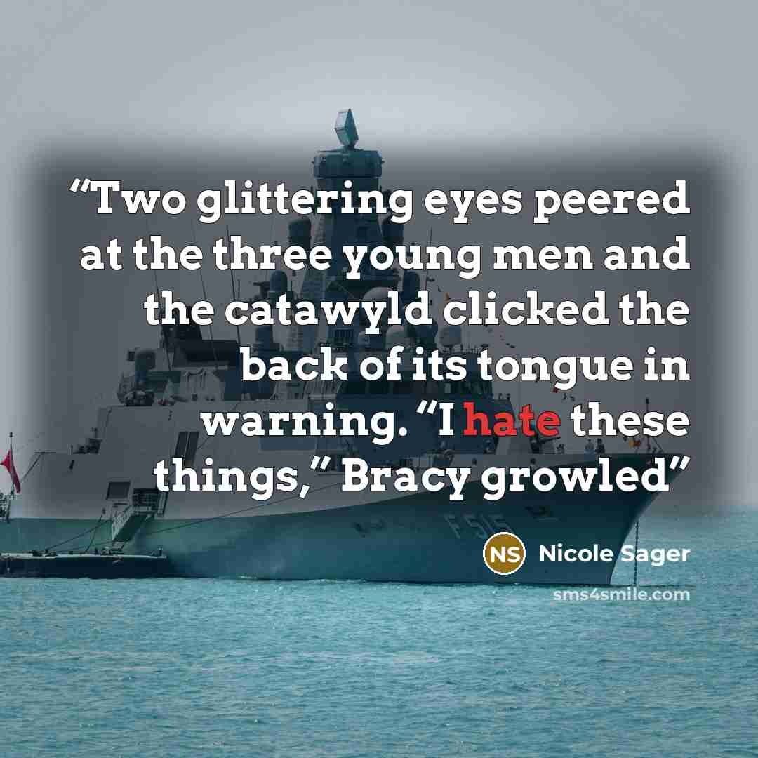 “Two glittering eyes peered at the three young men and the catawyld clicked the back of its tongue in warning. “I hate these things,” Bracy growled” quote by Nicole Sager