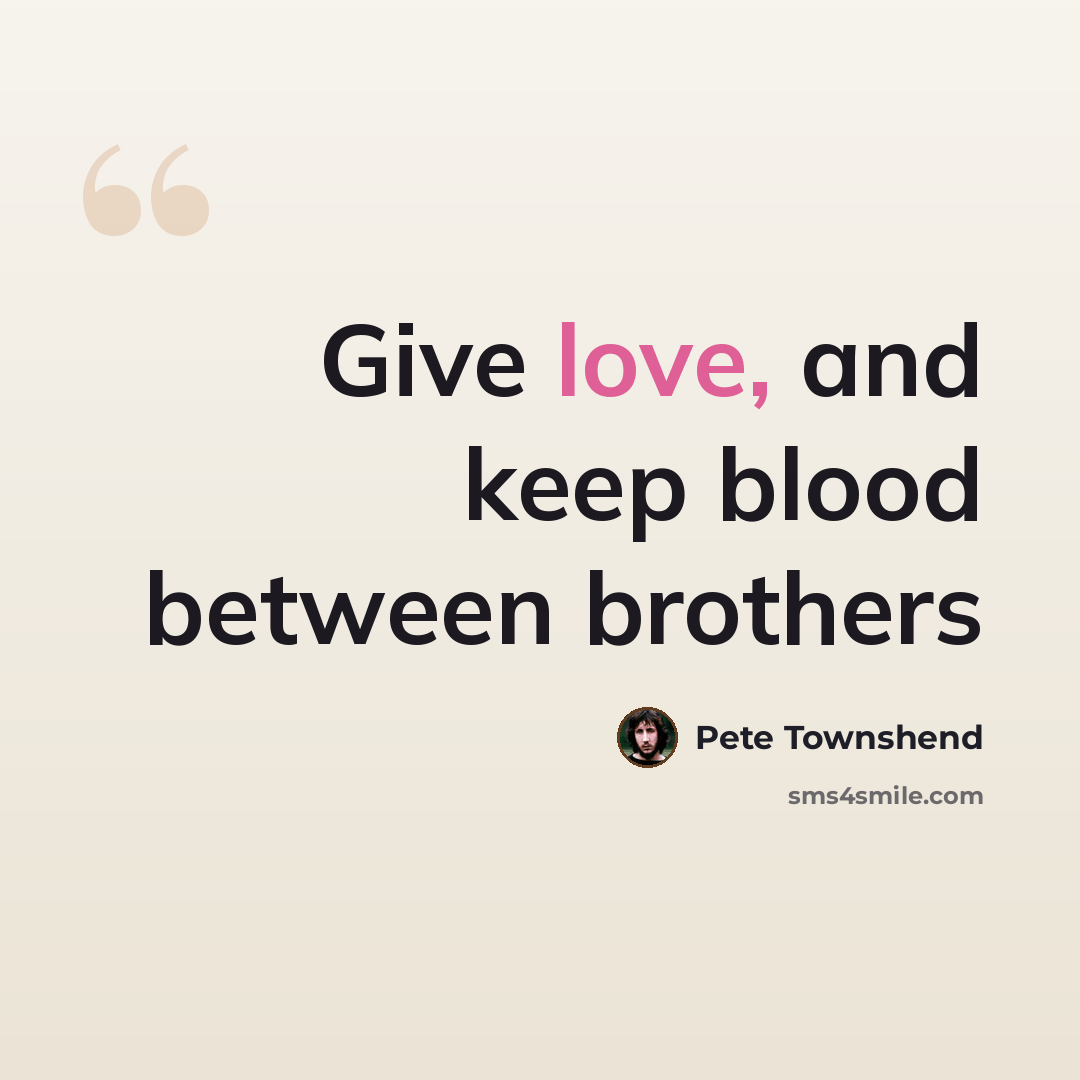 “Give love, and keep blood between brothers” quote by Pete Townshend