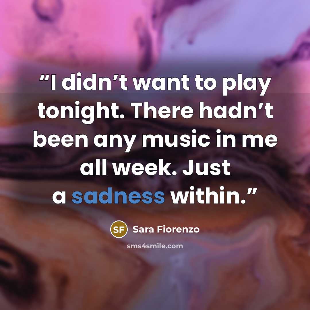 “I didn’t want to play tonight. There hadn’t been any music in me all week. Just a sadness within.” quote by Sara Fiorenzo