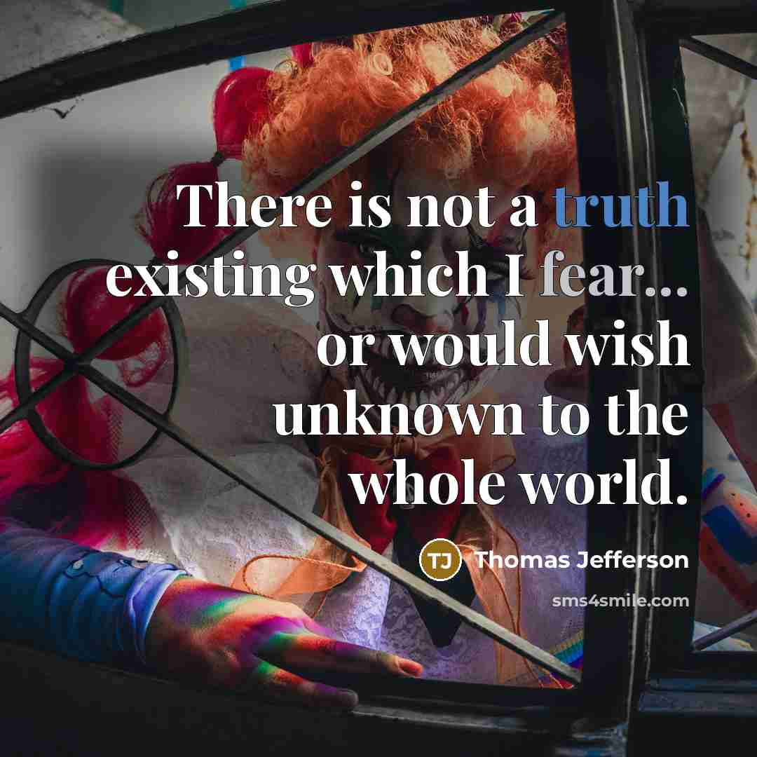“There is not a truth existing which I fear... or would wish unknown to the whole world.” quote by Thomas Jefferson