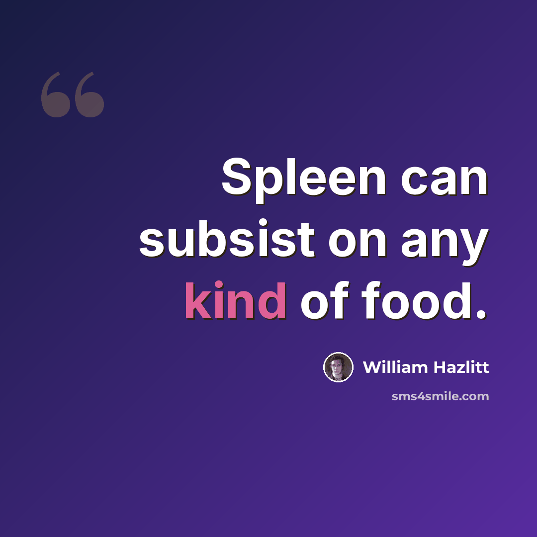 “Spleen can subsist on any kind of food.” quote by William Hazlitt