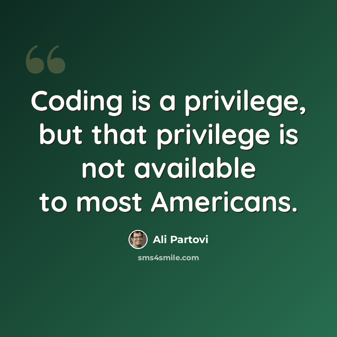 “Coding is a privilege, but that privilege is not available to most Americans.” quote by Ali Partovi