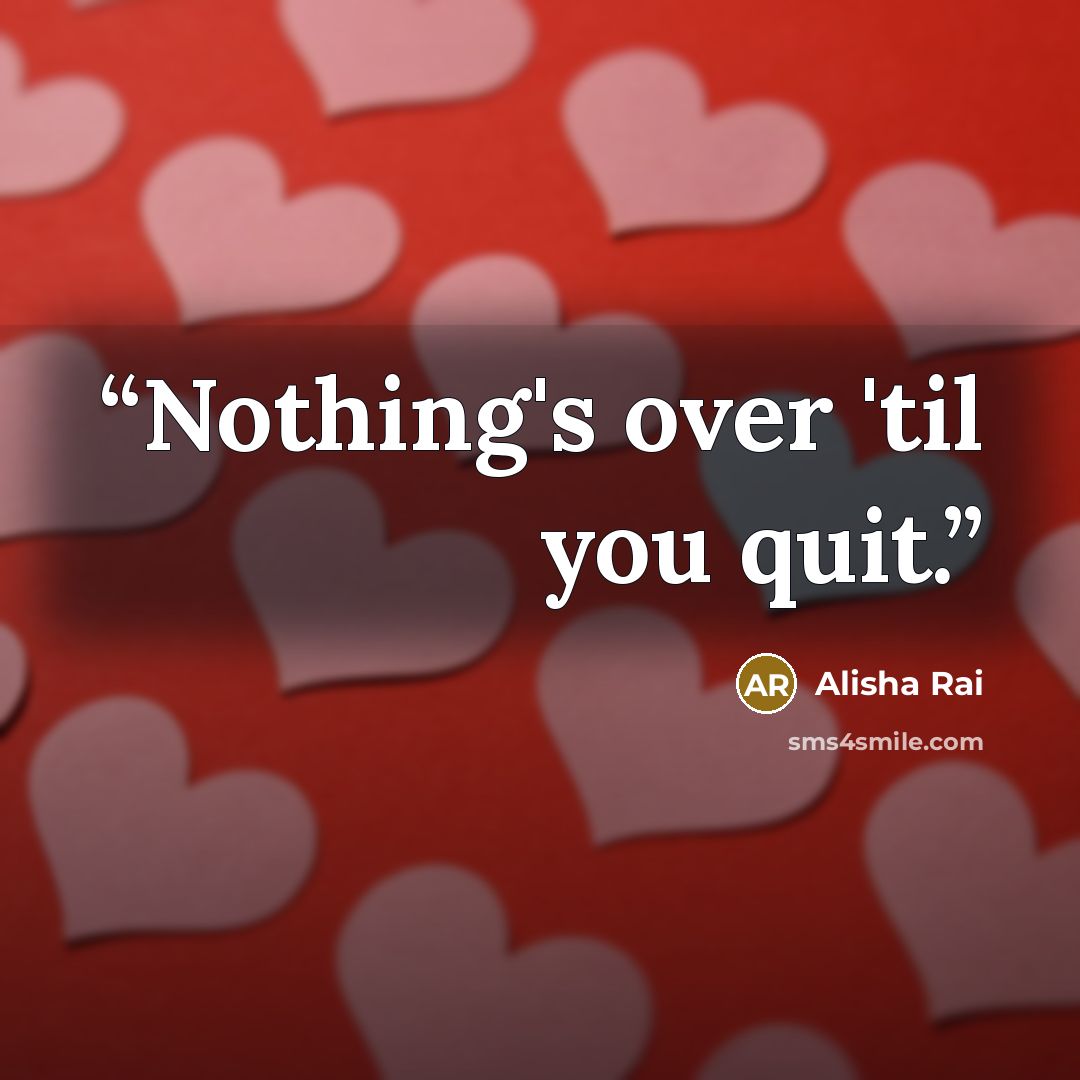 “Nothing's over 'til you quit.” quote by Alisha Rai