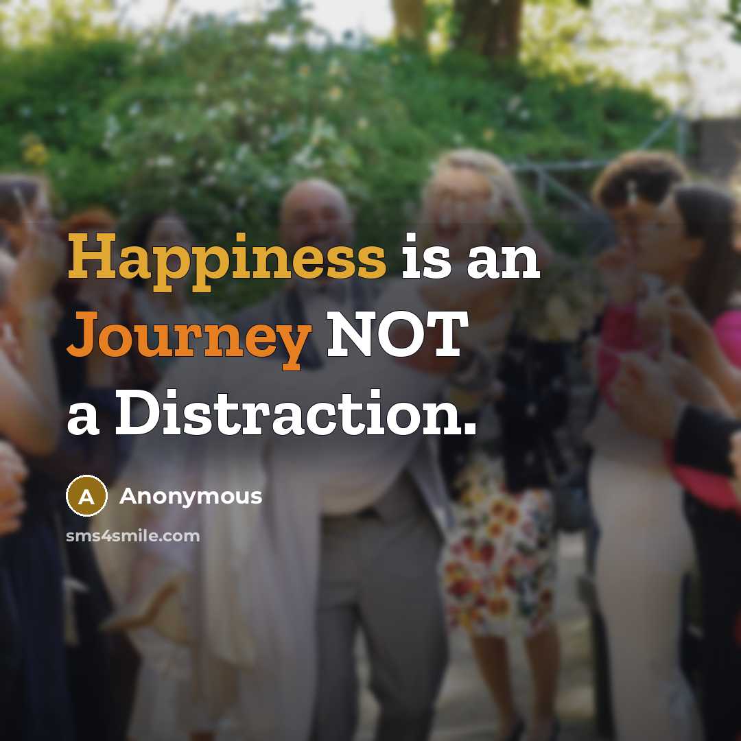 “Happiness is an Journey NOT a Distraction.” quote by Anonymous