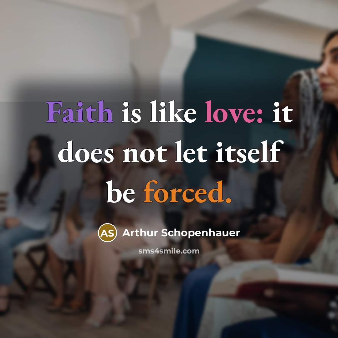 “Faith is like love: it does not let itself be forced.” quote by Arthur Schopenhauer