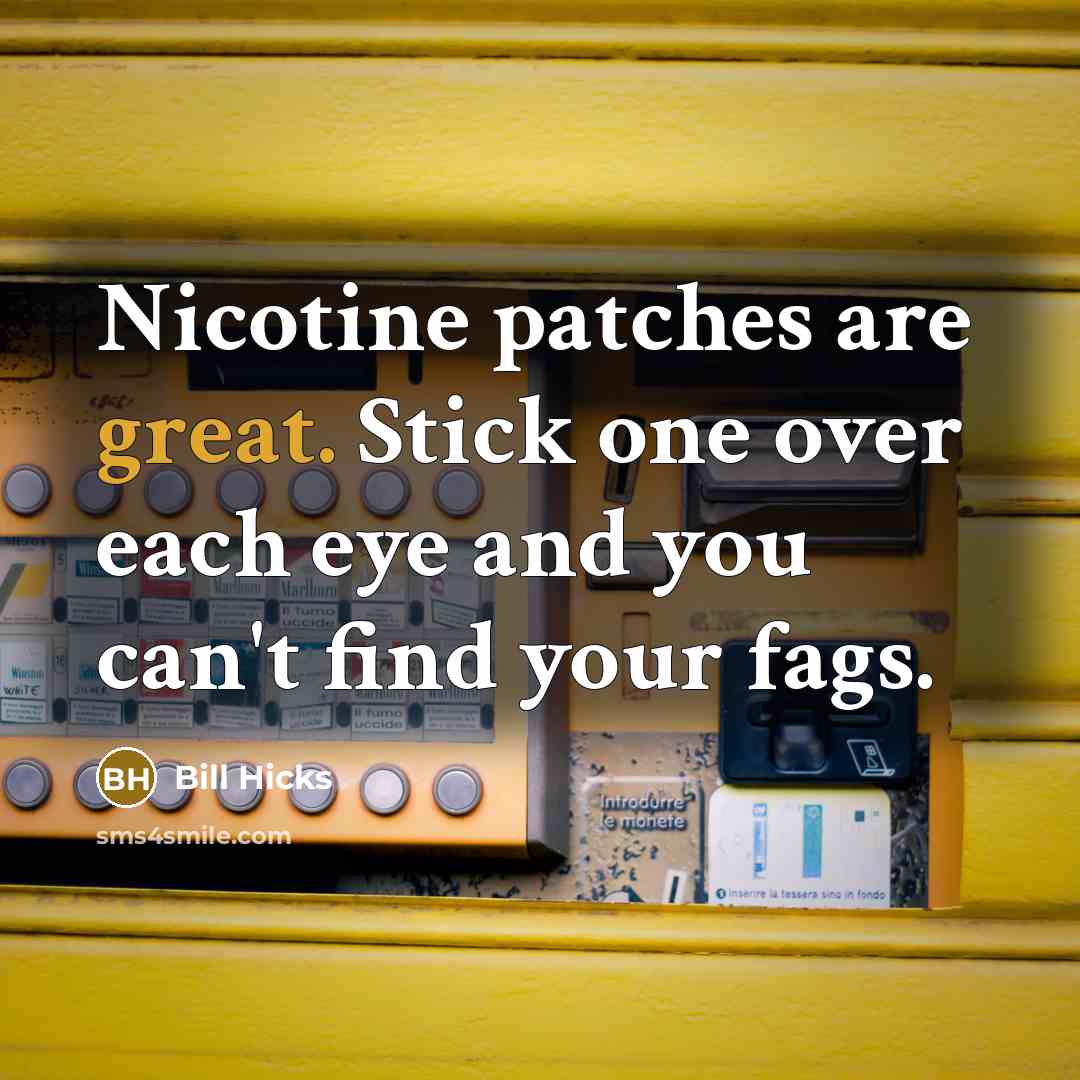 “Nicotine patches are great. Stick one over each eye and you can't find your fags.” quote by Bill Hicks