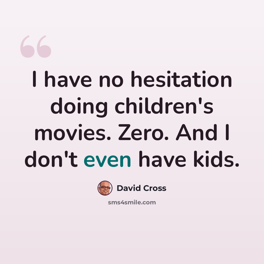 “I have no hesitation doing children's movies. Zero. And I don't even have kids.” quote by David Cross