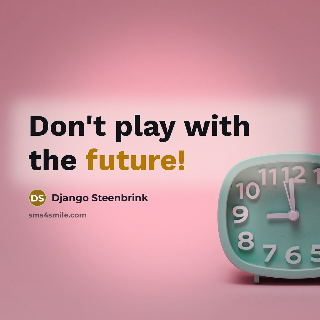 “Don't play with the future!” quote by Django Steenbrink