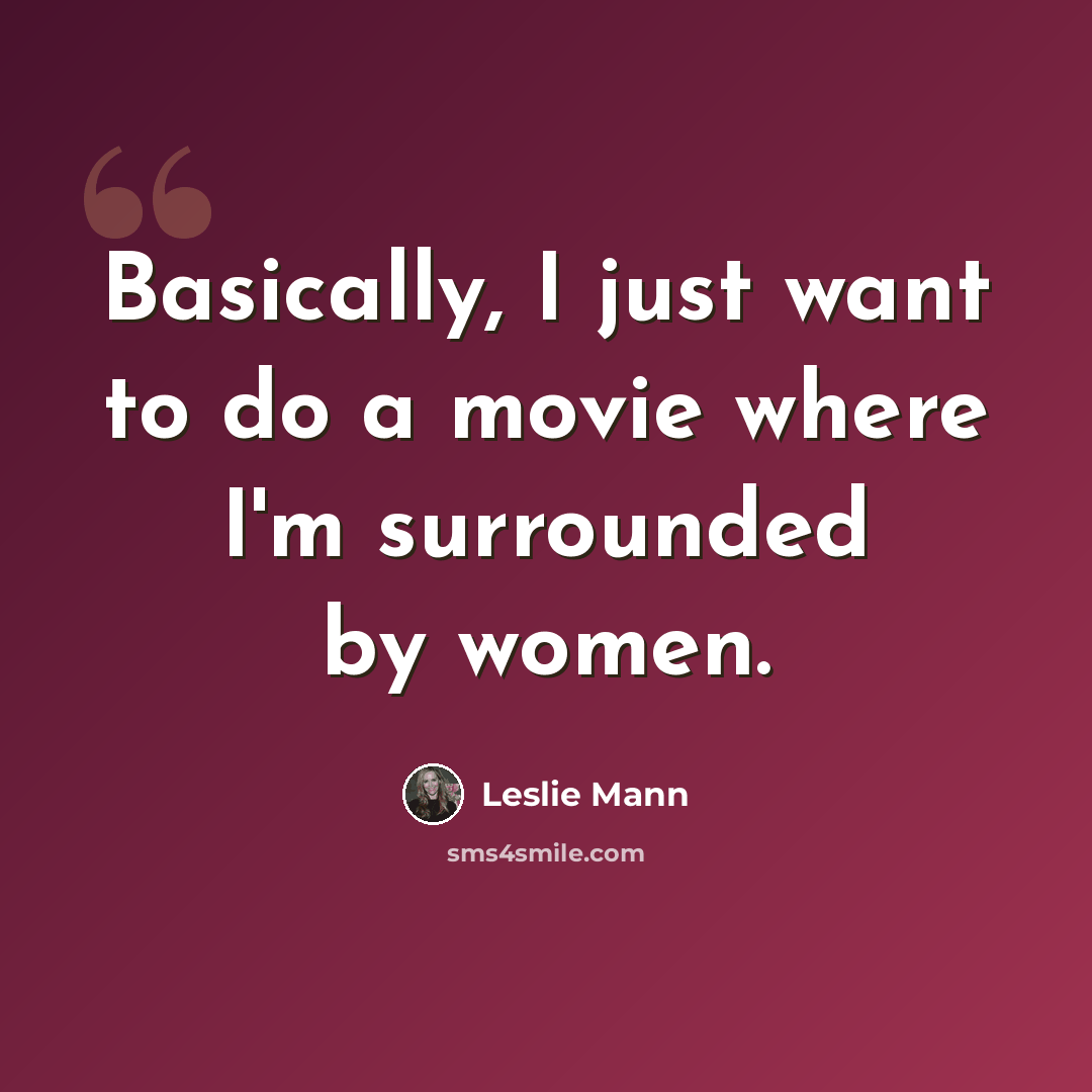 “Basically, I just want to do a movie where I'm surrounded by women.” quote by Leslie Mann