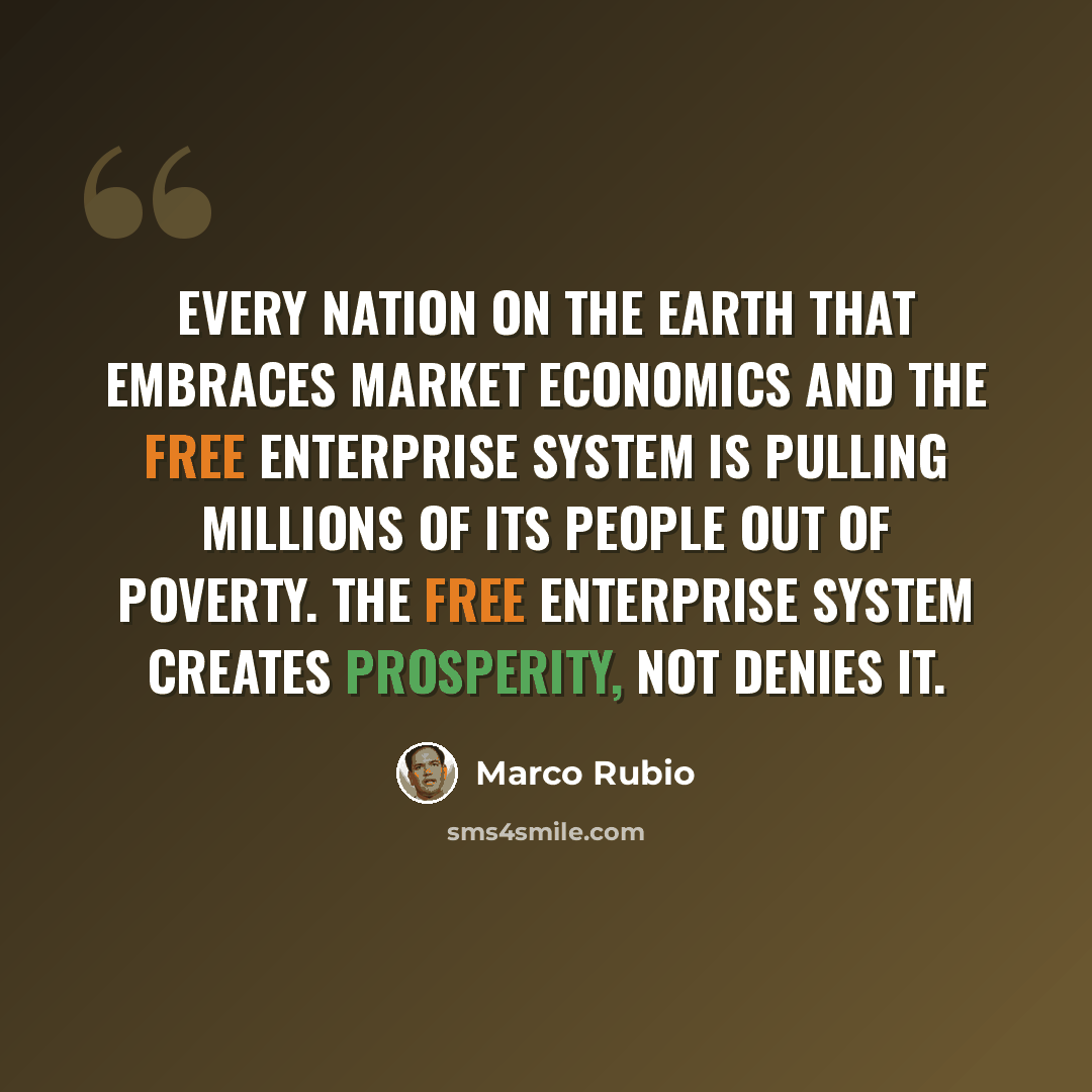 “Every nation on the Earth that embraces market economics and the free enterprise system is pulling millions of its people out of poverty. The free enterprise system creates prosperity, not denies it.” quote by Marco Rubio