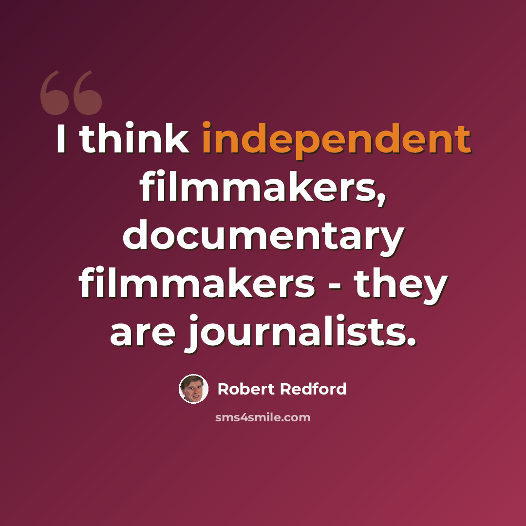 “I think independent filmmakers, documentary filmmakers - they are journalists.” quote by Robert Redford