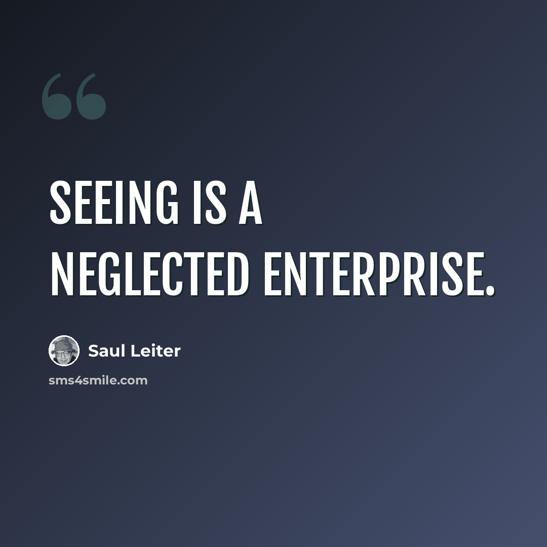 “Seeing is a neglected enterprise.” quote by Saul Leiter