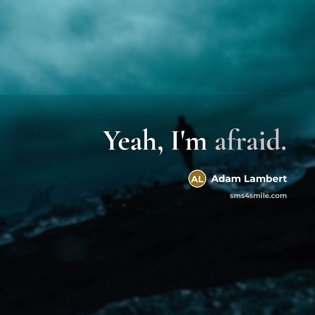 “Yeah, I'm afraid.” quote by Adam Lambert