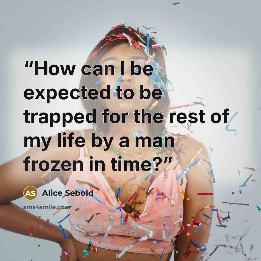 “How can I be expected to be trapped for the rest of my life by a man frozen in time?” quote by Alice Sebold
