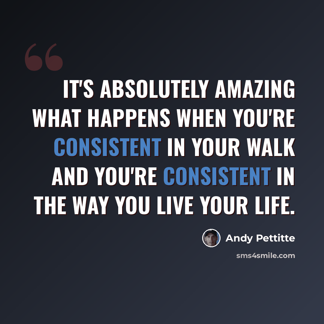 “It's absolutely amazing what happens when you're consistent in your walk and you're consistent in the way you live your life.” quote by Andy Pettitte