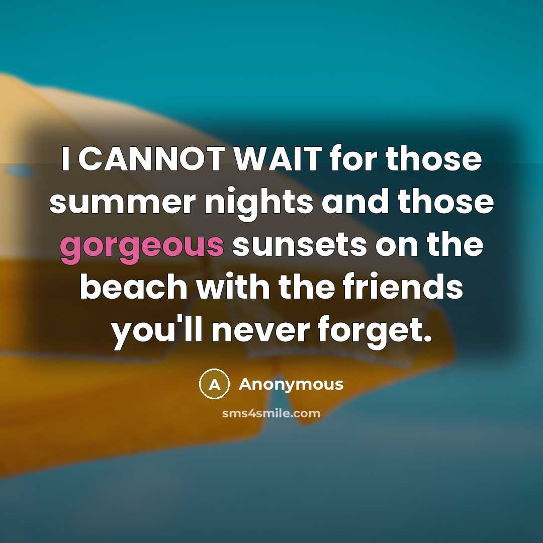 “I CANNOT WAIT for those summer nights and those gorgeous sunsets on the beach with the friends you'll never forget.” quote by Anonymous