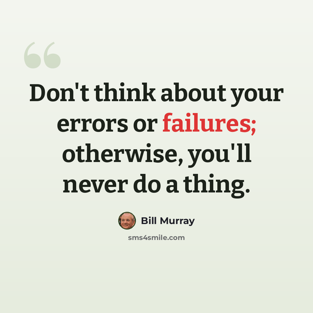 “Don't think about your errors or failures; otherwise, you'll never do a thing.” quote by Bill Murray