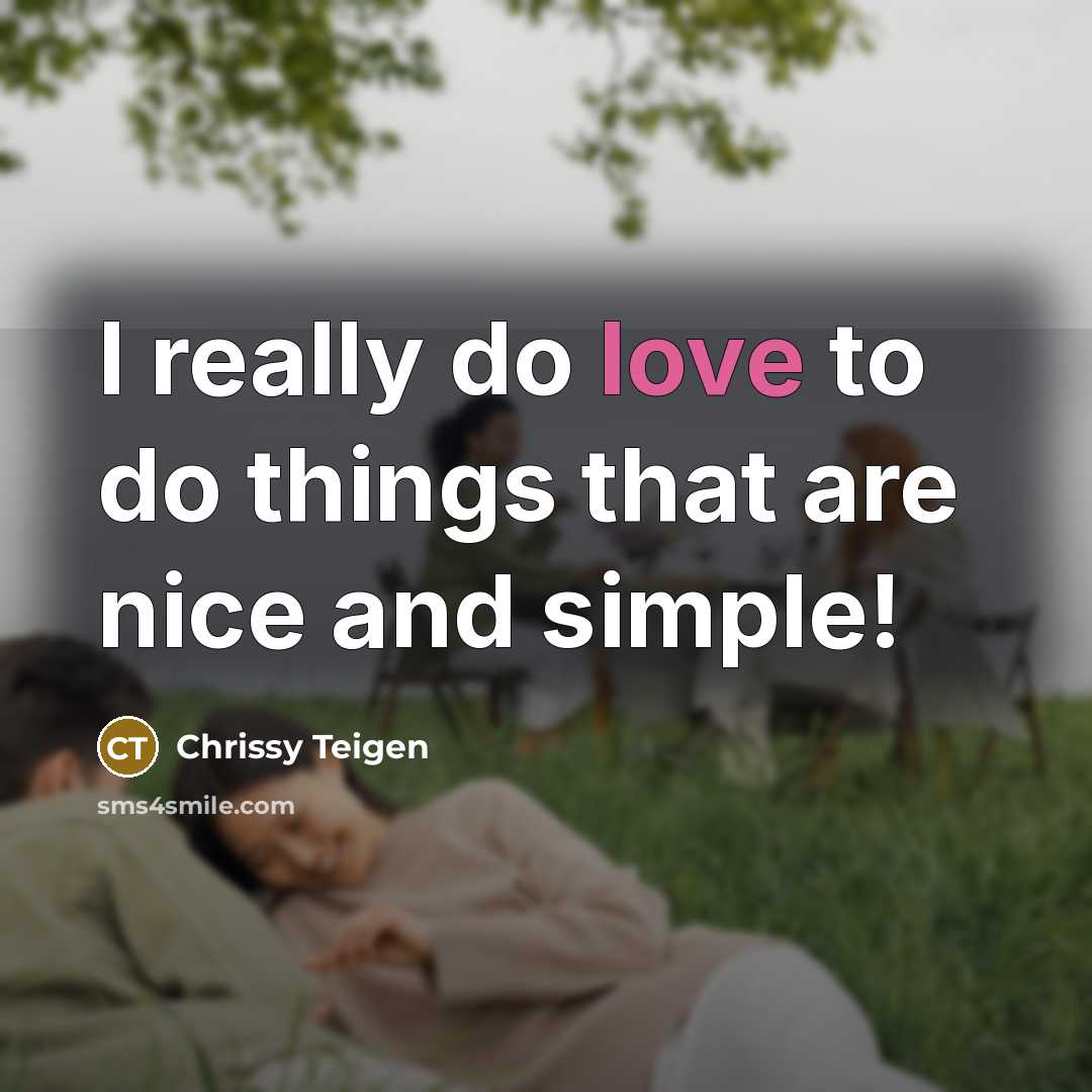 “I really do love to do things that are nice and simple!” quote by Chrissy Teigen
