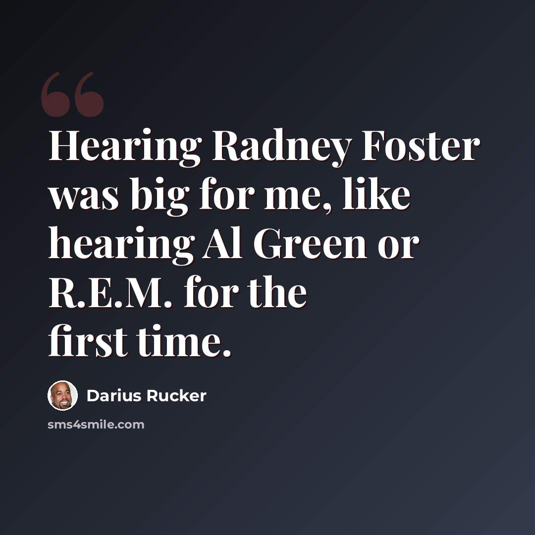 “Hearing Radney Foster was big for me, like hearing Al Green or R.E.M. for the first time.” quote by Darius Rucker