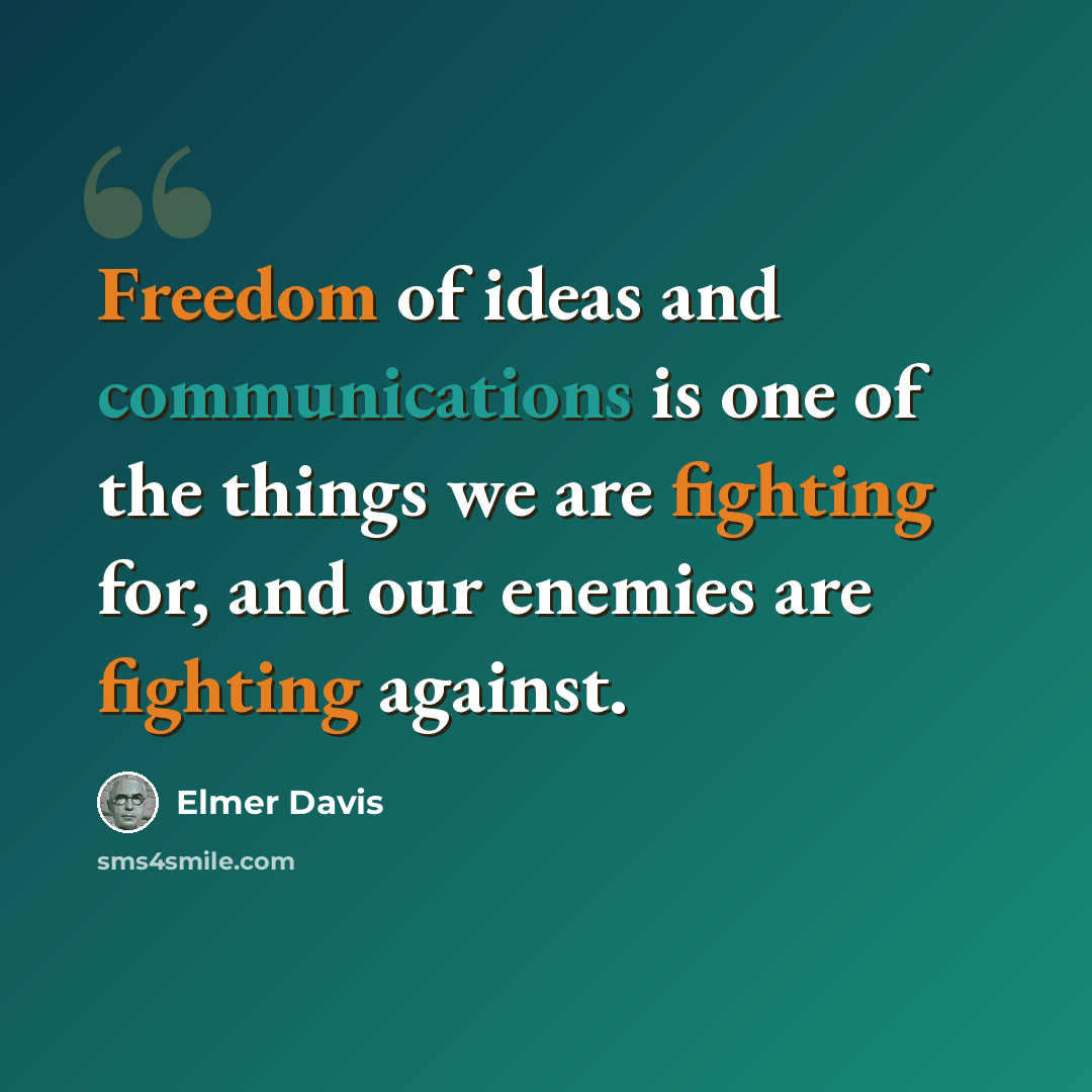 “Freedom of ideas and communications is one of the things we are fighting for, and our enemies are fighting against.” quote by Elmer Davis