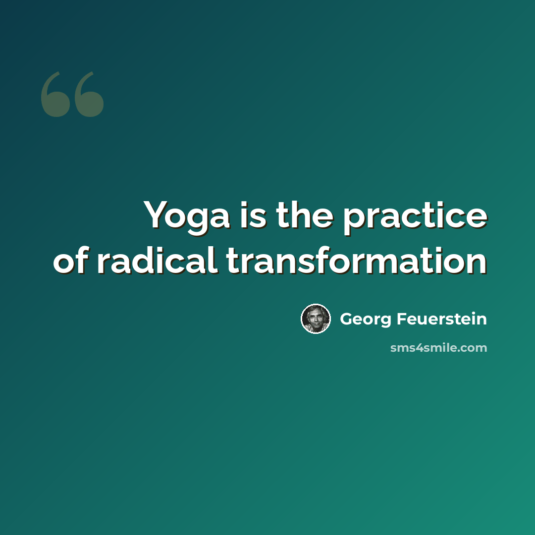 “Yoga is the practice of radical transformation” quote by Georg Feuerstein
