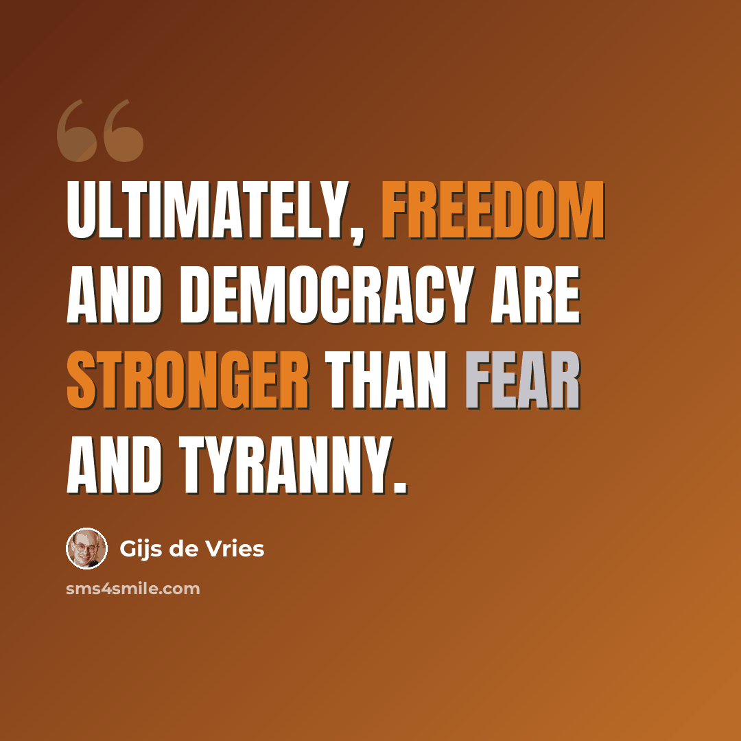 “Ultimately, freedom and democracy are stronger than fear and tyranny.” quote by Gijs de Vries