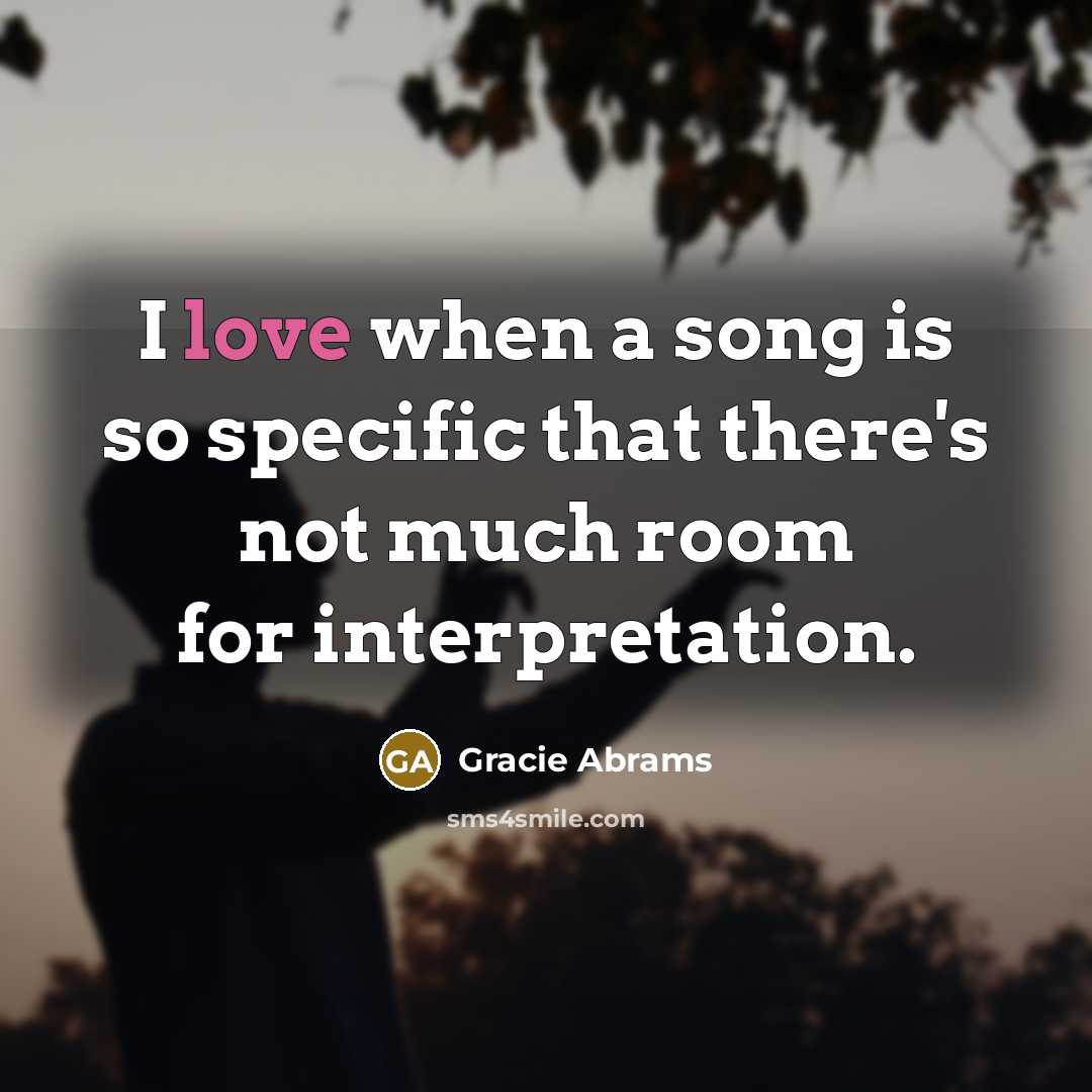 “I love when a song is so specific that there's not much room for interpretation.” quote by Gracie Abrams