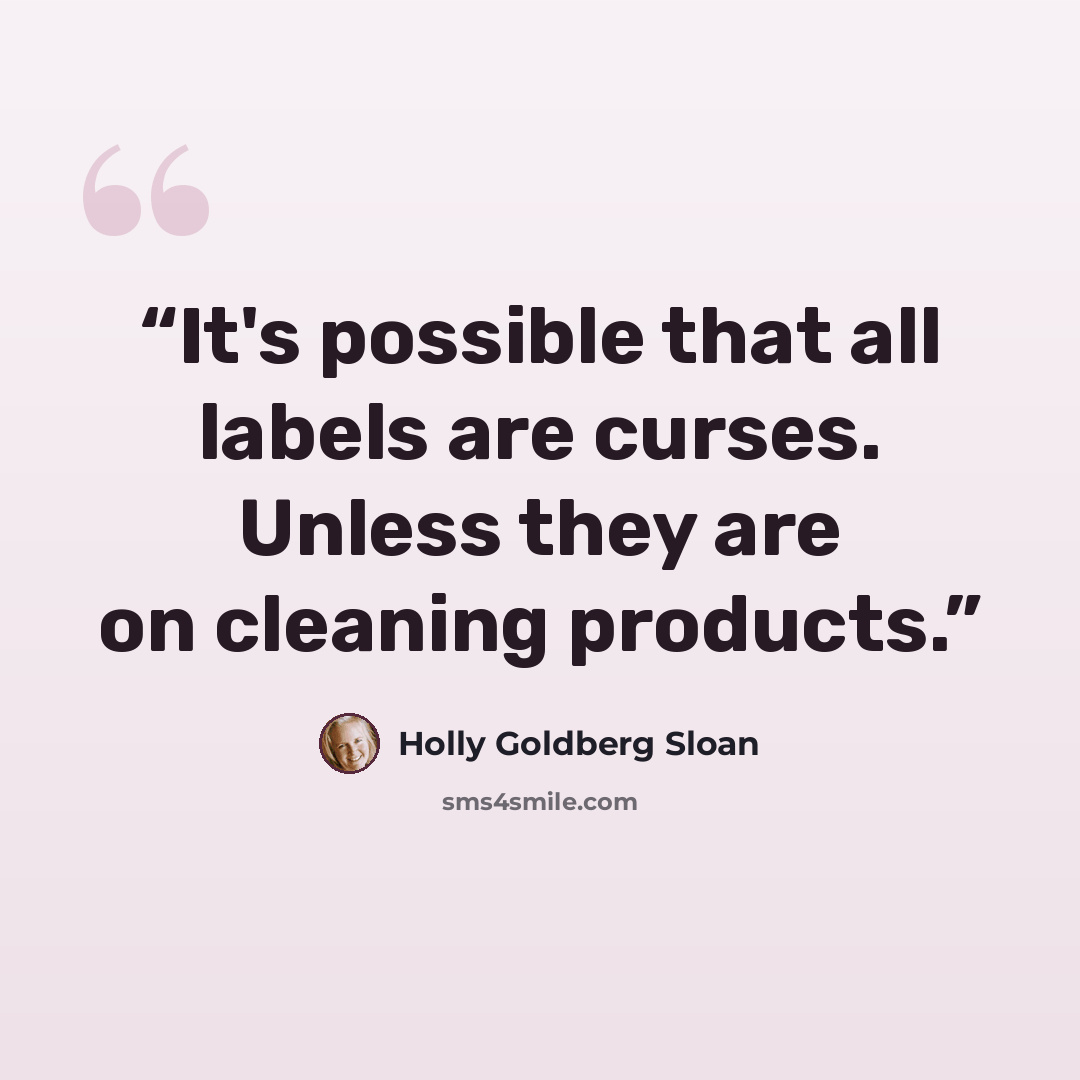 “It's possible that all labels are curses. Unless they are on cleaning products.” quote by Holly Goldberg Sloan