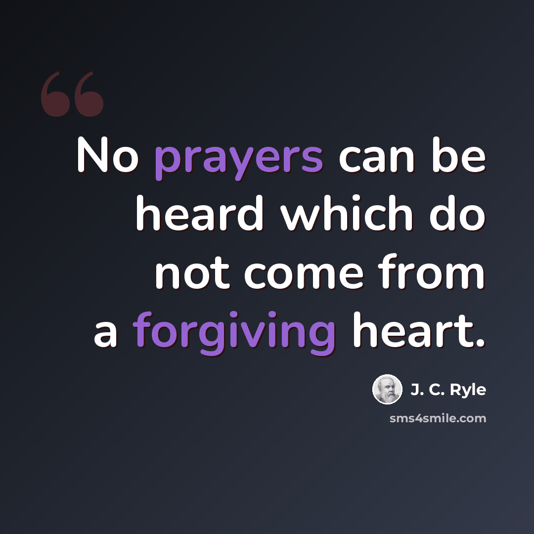 “No prayers can be heard which do not come from a forgiving heart.” quote by J. C. Ryle