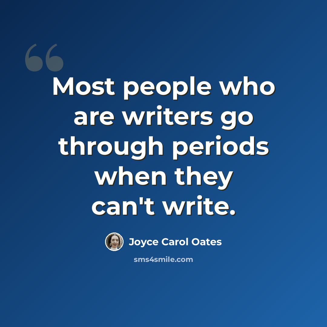 “Most people who are writers go through periods when they can't write.” quote by Joyce Carol Oates
