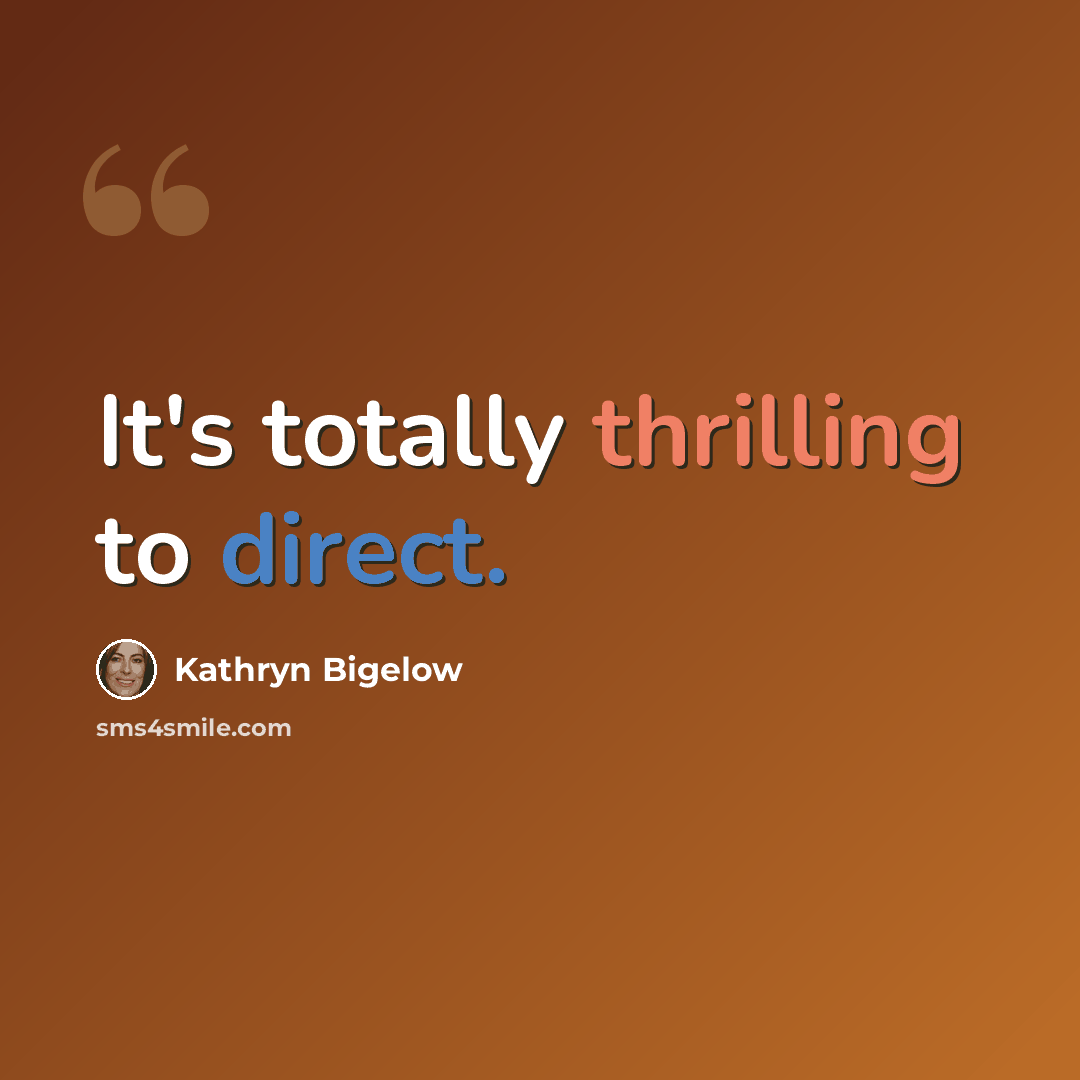 “It's totally thrilling to direct.” quote by Kathryn Bigelow