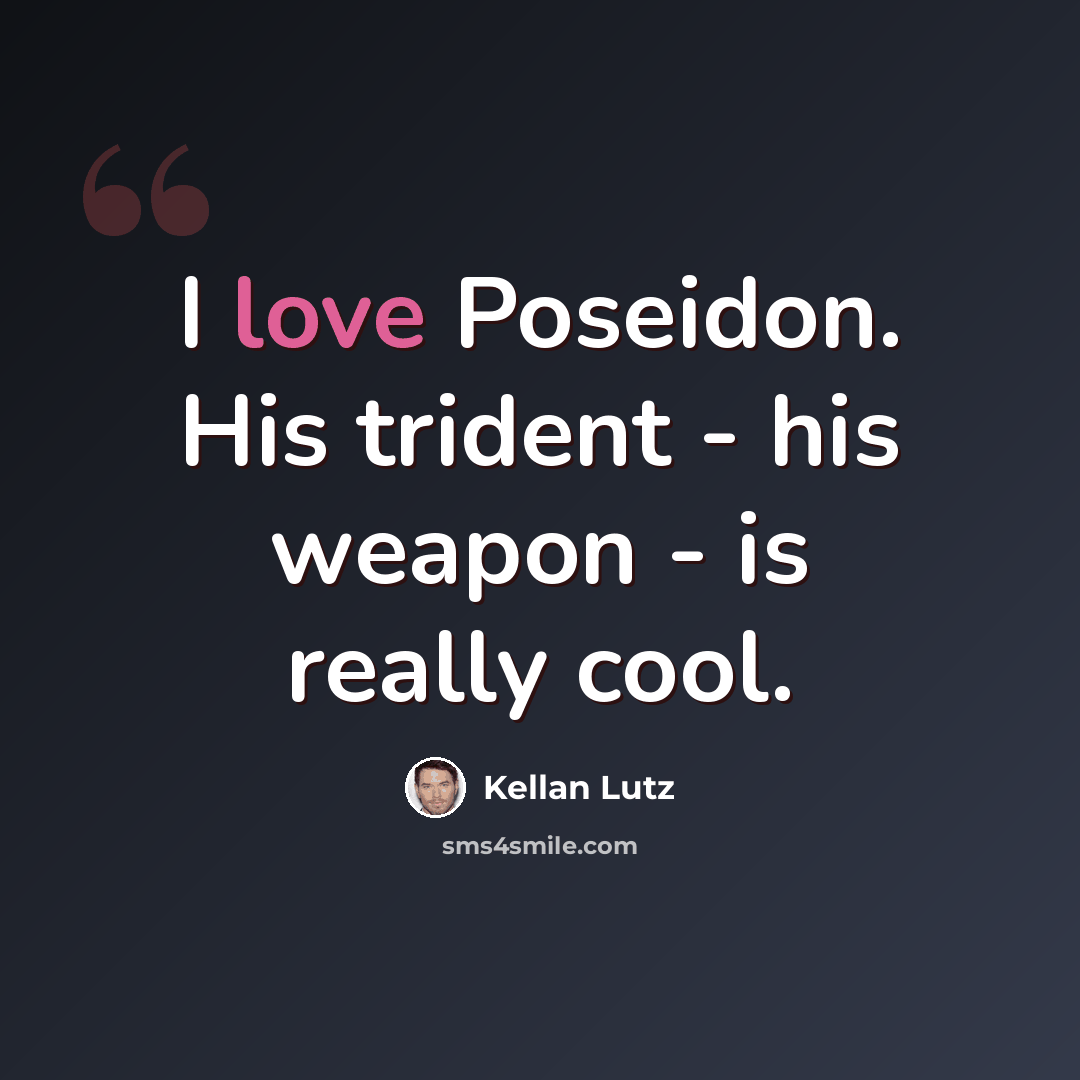 “I love Poseidon. His trident - his weapon - is really cool.” quote by Kellan Lutz