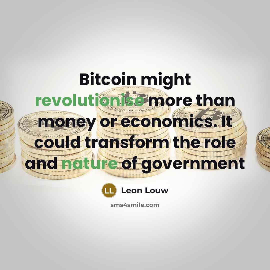 “Bitcoin might revolutionise more than money or economics. It could transform the role and nature of government” quote by Leon Louw