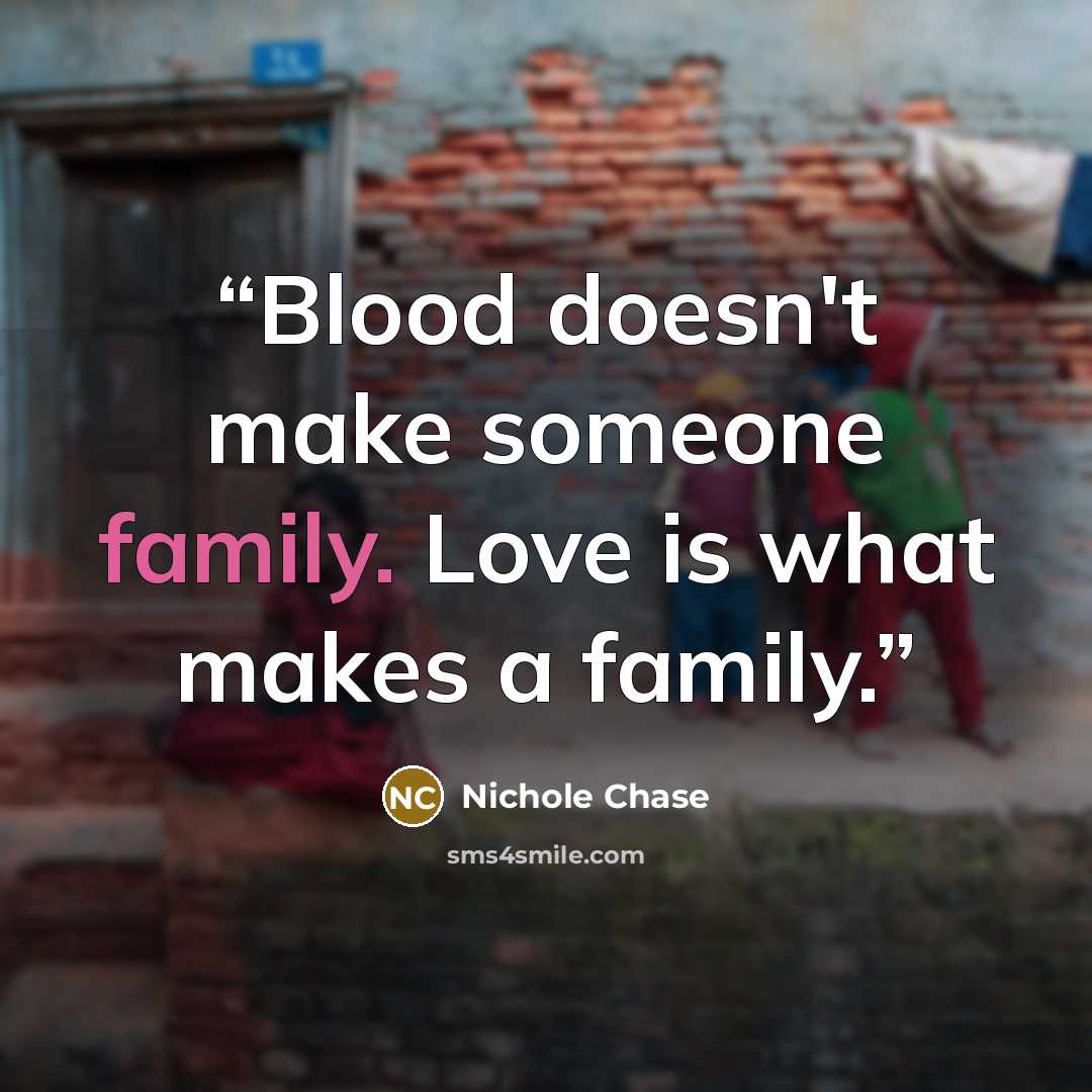 “Blood doesn't make someone family. Love is what makes a family.” quote by Nichole Chase