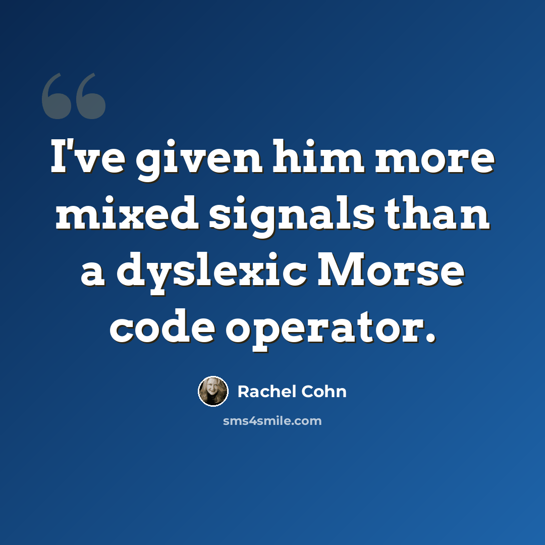 “I've given him more mixed signals than a dyslexic Morse code operator.” quote by Rachel Cohn